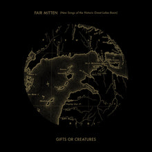 Load image into Gallery viewer, Gifts or Creatures - Fair Mitten (New Songs of the Historic Great Lakes Basin) CD/Vinyl
